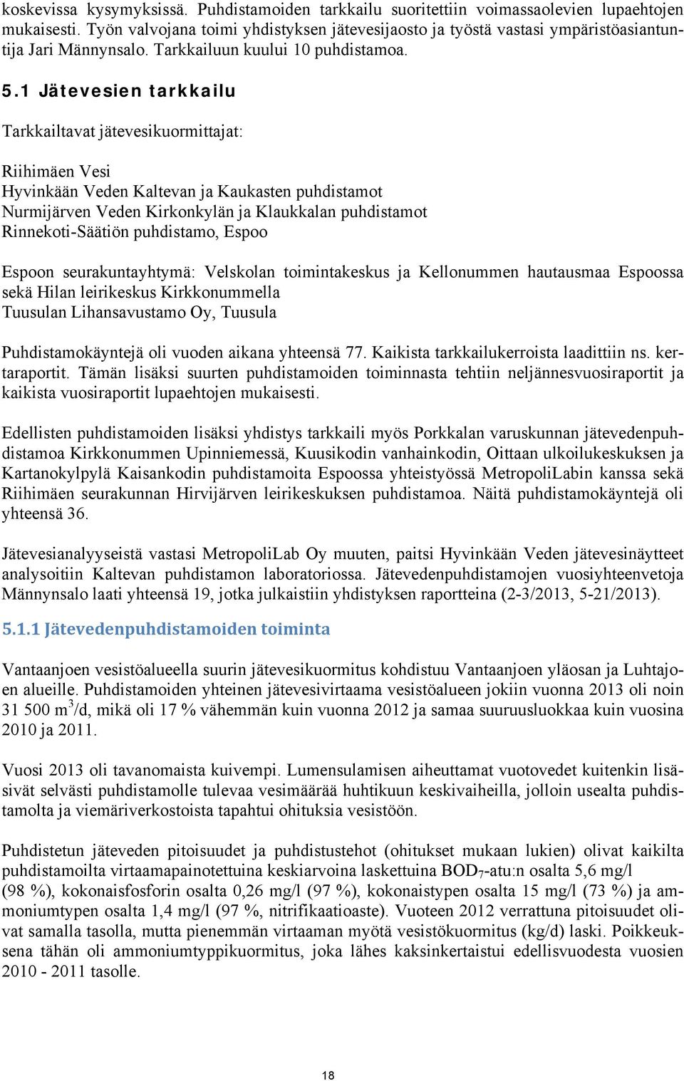 1 Jätevesien tarkkailu Tarkkailtavat jätevesikuormittajat: Riihimäen Vesi Hyvinkään Veden Kaltevan ja Kaukasten puhdistamot Nurmijärven Veden Kirkonkylän ja Klaukkalan puhdistamot Rinnekoti-Säätiön