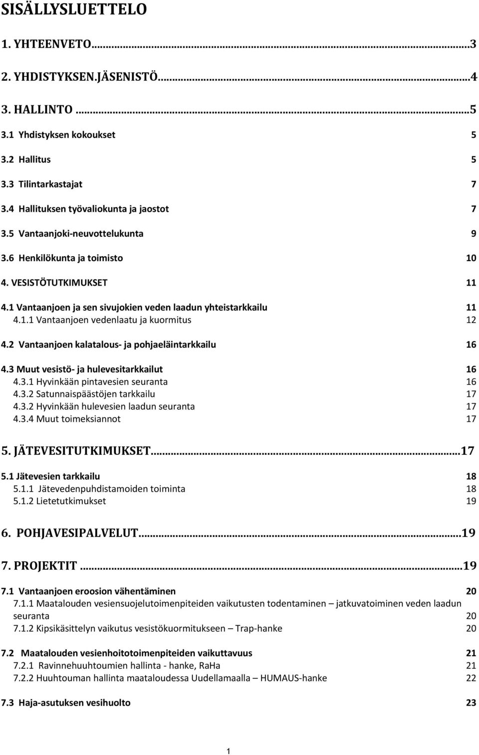 2 Vantaanjoen kalatalous ja pohjaeläintarkkailu 16 4.3 Muut vesistö ja hulevesitarkkailut 16 4.3.1 Hyvinkään pintavesien seuranta 16 4.3.2 Satunnaispäästöjen tarkkailu 17 4.3.2 Hyvinkään hulevesien laadun seuranta 17 4.