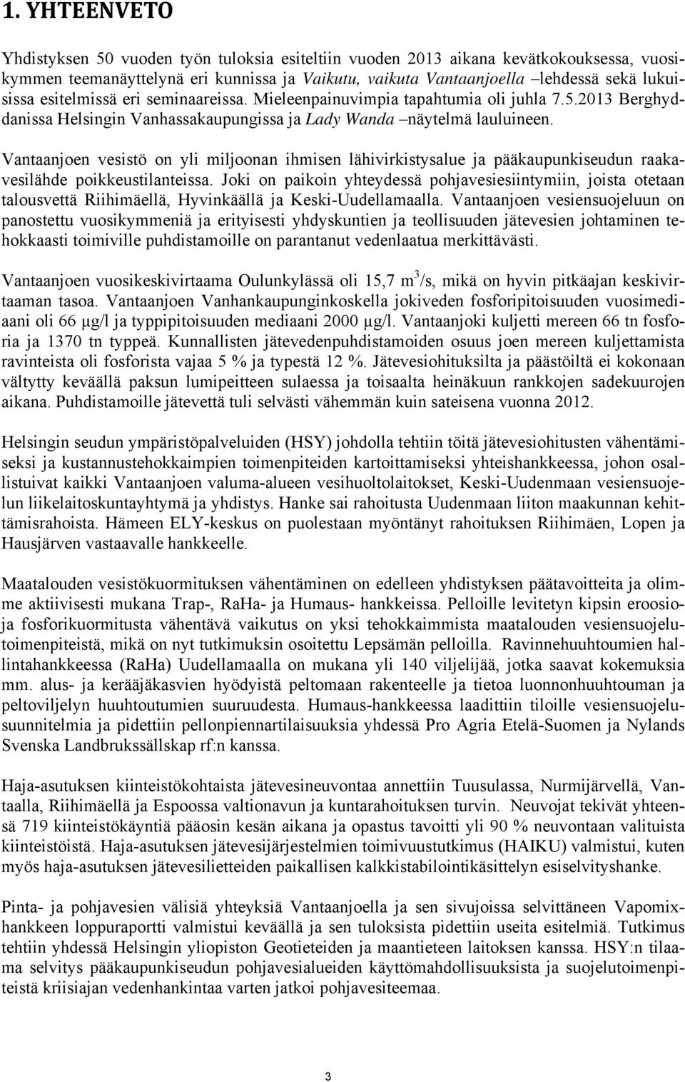 Vantaanjoen vesistö on yli miljoonan ihmisen lähivirkistysalue ja pääkaupunkiseudun raakavesilähde poikkeustilanteissa.