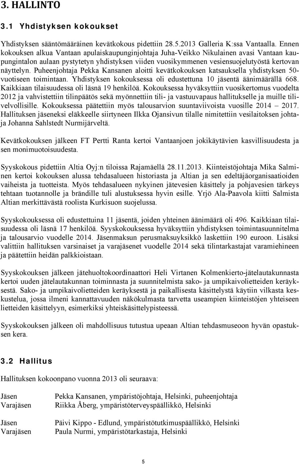 Puheenjohtaja Pekka Kansanen aloitti kevätkokouksen katsauksella yhdistyksen 50- vuotiseen toimintaan. Yhdistyksen kokouksessa oli edustettuna 10 jäsentä äänimäärällä 668.
