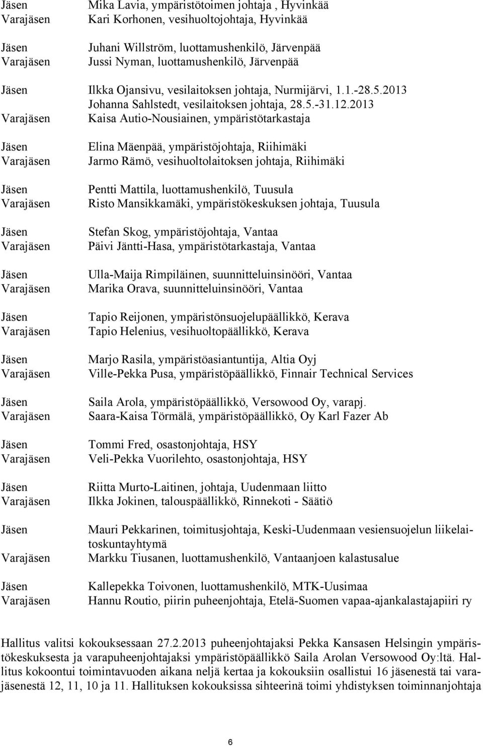 2013 Kaisa Autio-Nousiainen, ympäristötarkastaja Elina Mäenpää, ympäristöjohtaja, Riihimäki Jarmo Rämö, vesihuoltolaitoksen johtaja, Riihimäki Pentti Mattila, luottamushenkilö, Tuusula Risto