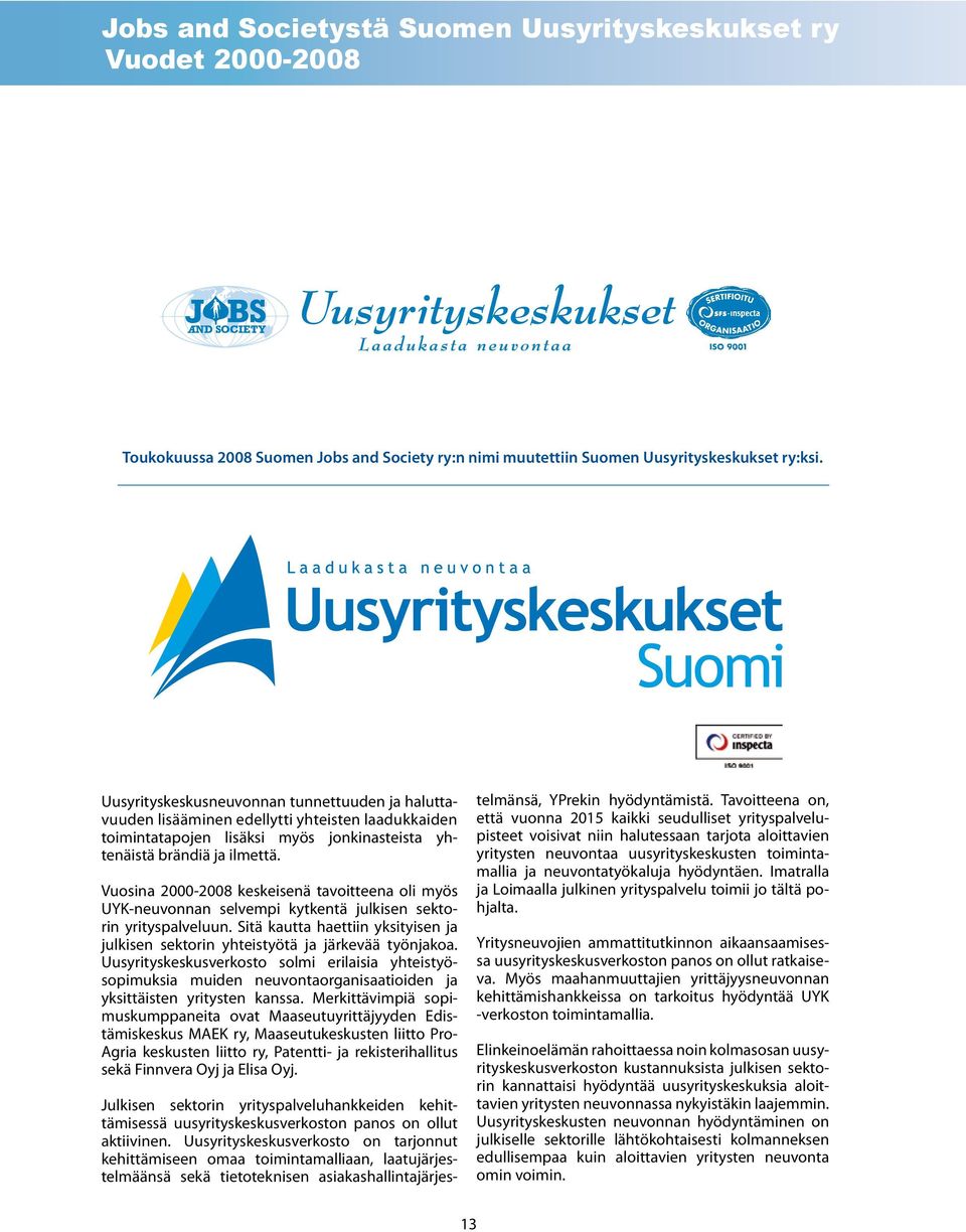 Vuosina 2000-2008 keskeisenä tavoitteena oli myös UYK-neuvonnan selvempi kytkentä julkisen sektorin yrityspalveluun.