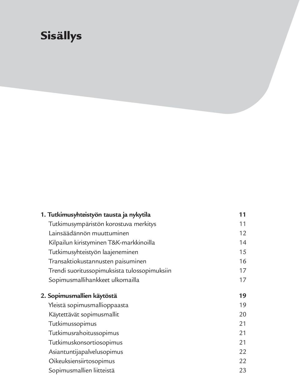 T&K-markkinoilla 14 Tutkimusyhteistyön laajeneminen 15 Transaktiokustannusten paisuminen 16 Trendi suoritussopimuksista tulossopimuksiin 17