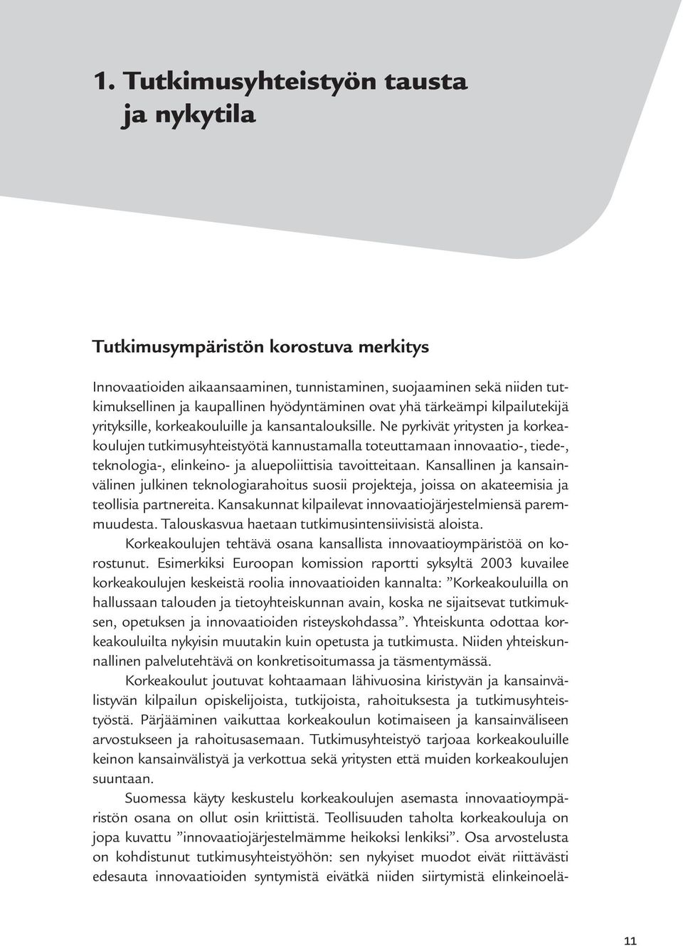 Ne pyrkivät yritysten ja korkeakoulujen tutkimusyhteistyötä kannustamalla toteuttamaan innovaatio-, tiede-, teknologia-, elinkeino- ja aluepoliittisia tavoitteitaan.