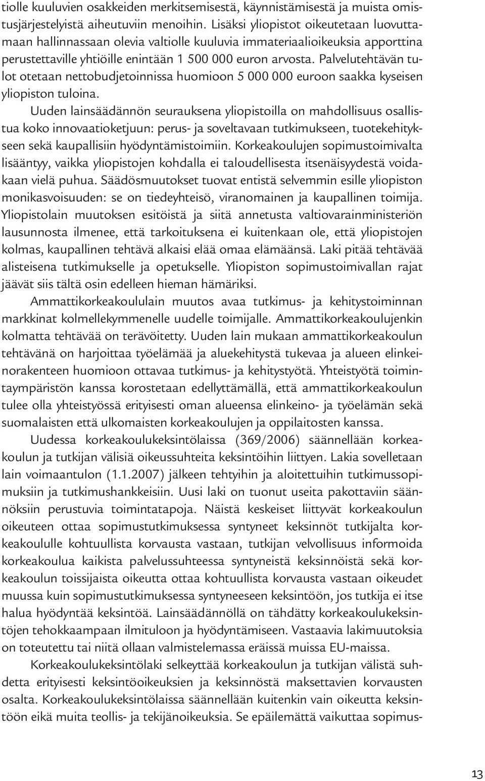 Palvelutehtävän tulot otetaan nettobudjetoinnissa huomioon 5 000 000 euroon saakka kyseisen yliopiston tuloina.