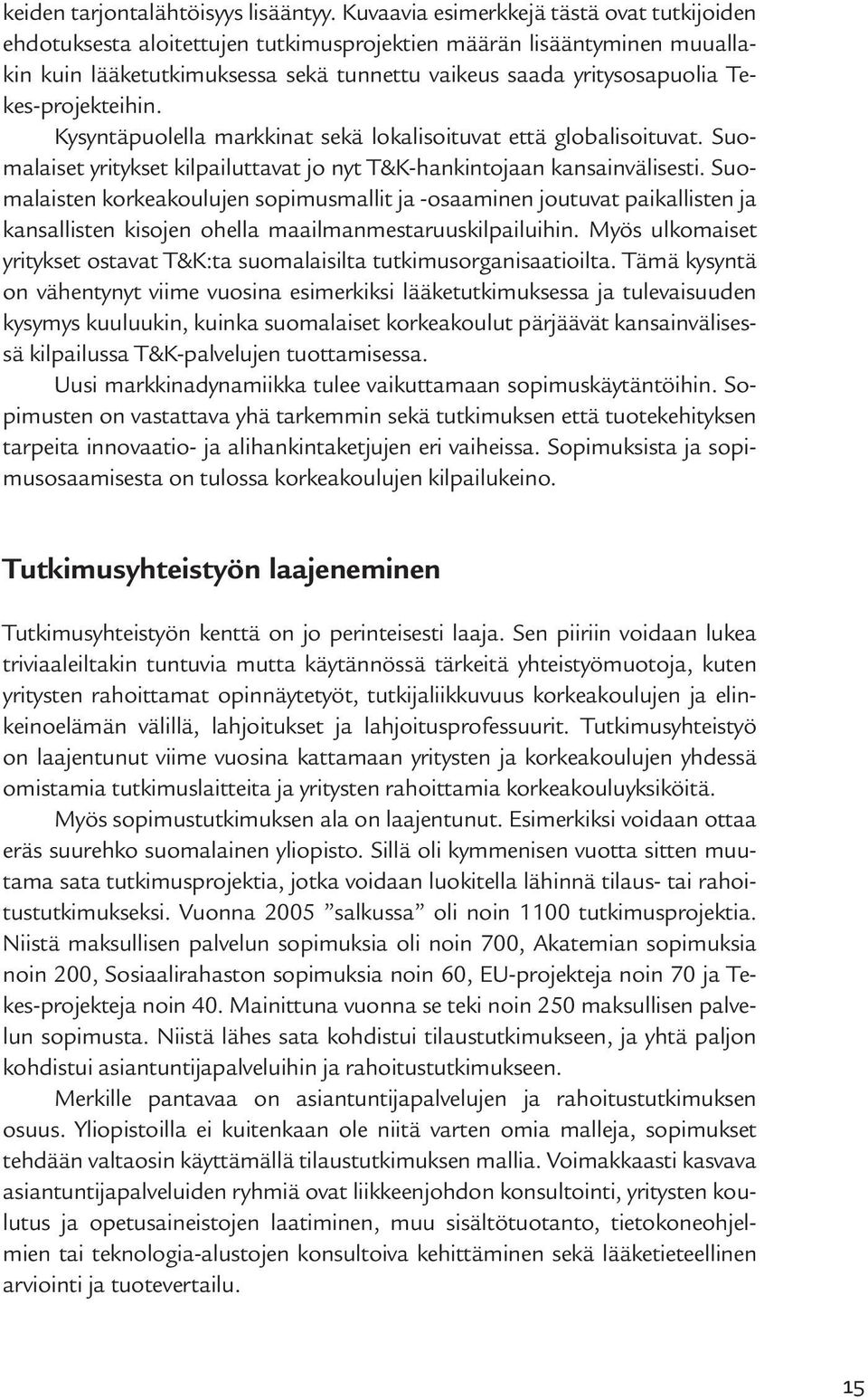 Tekes-projekteihin. Kysyntäpuolella markkinat sekä lokalisoituvat että globalisoituvat. Suomalaiset yritykset kilpailuttavat jo nyt T&K-hankintojaan kansainvälisesti.