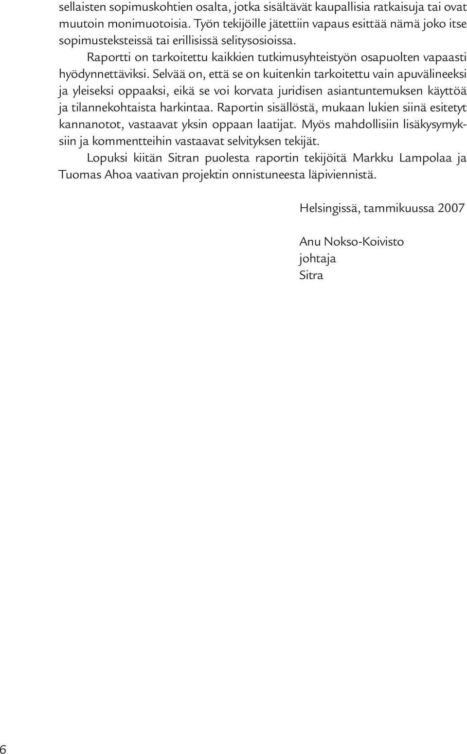 Selvää on, että se on kuitenkin tarkoitettu vain apuvälineeksi ja yleiseksi oppaaksi, eikä se voi korvata juridisen asiantuntemuksen käyttöä ja tilannekohtaista harkintaa.