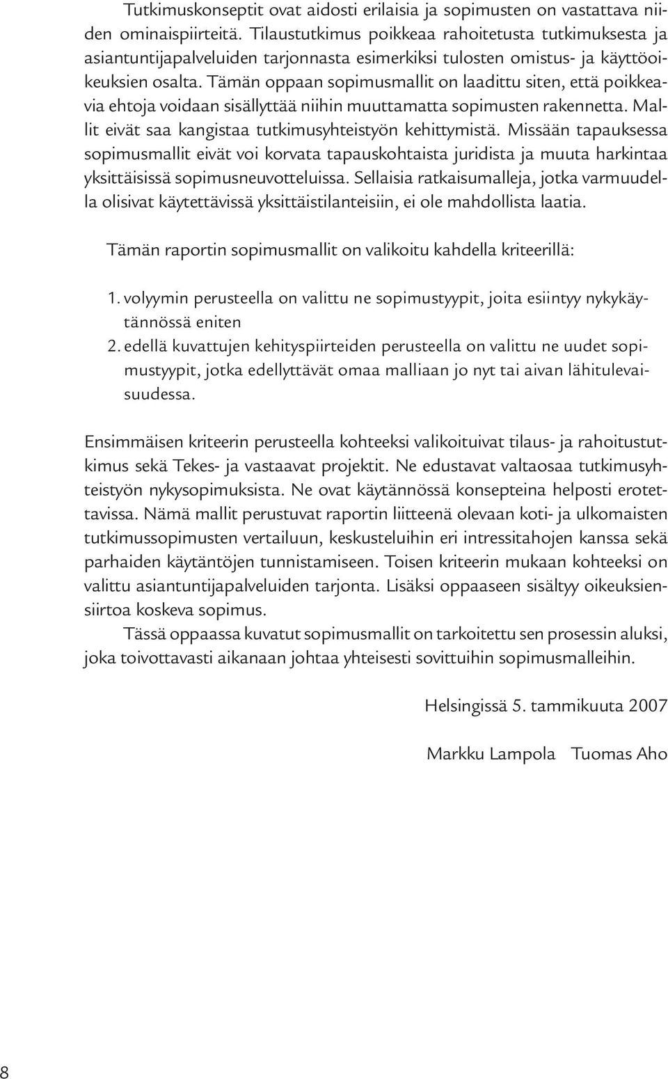 Tämän oppaan sopimusmallit on laadittu siten, että poikkeavia ehtoja voidaan sisällyttää niihin muuttamatta sopimusten rakennetta. Mallit eivät saa kangistaa tutkimusyhteistyön kehittymistä.