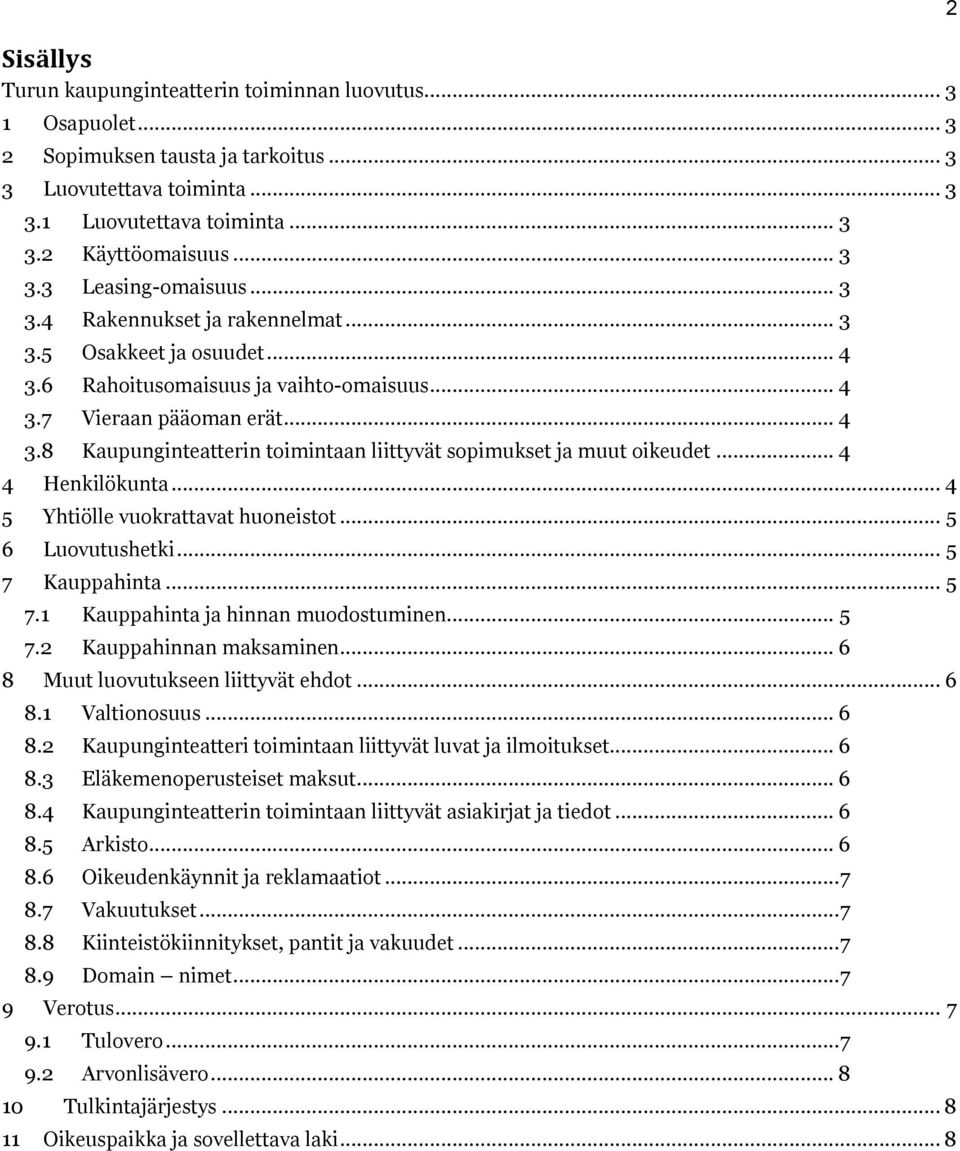 .. 4 4 Henkilökunta... 4 5 Yhtiölle vuokrattavat huoneistot... 5 6 Luovutushetki... 5 7 Kauppahinta... 5 7.1 Kauppahinta ja hinnan muodostuminen... 5 7.2 Kauppahinnan maksaminen.