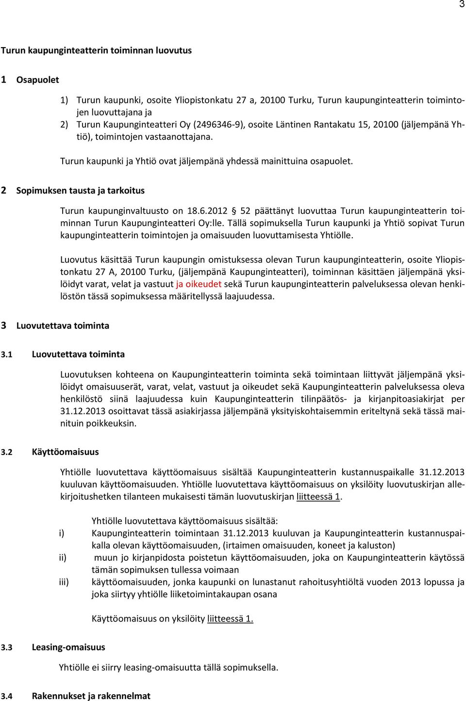 2 Sopimuksen tausta ja tarkoitus Turun kaupunginvaltuusto on 18.6.2012 52 päättänyt luovuttaa Turun kaupunginteatterin toiminnan Turun Kaupunginteatteri Oy:lle.