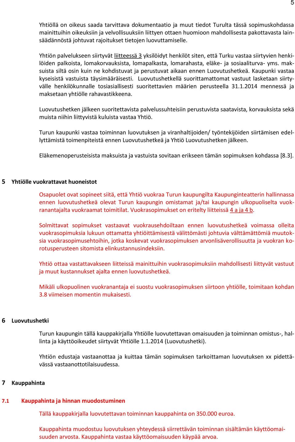 Yhtiön palvelukseen siirtyvät liitteessä 3 yksilöidyt henkilöt siten, että Turku vastaa siirtyvien henkilöiden palkoista, lomakorvauksista, lomapalkasta, lomarahasta, eläke- ja sosiaaliturva- yms.