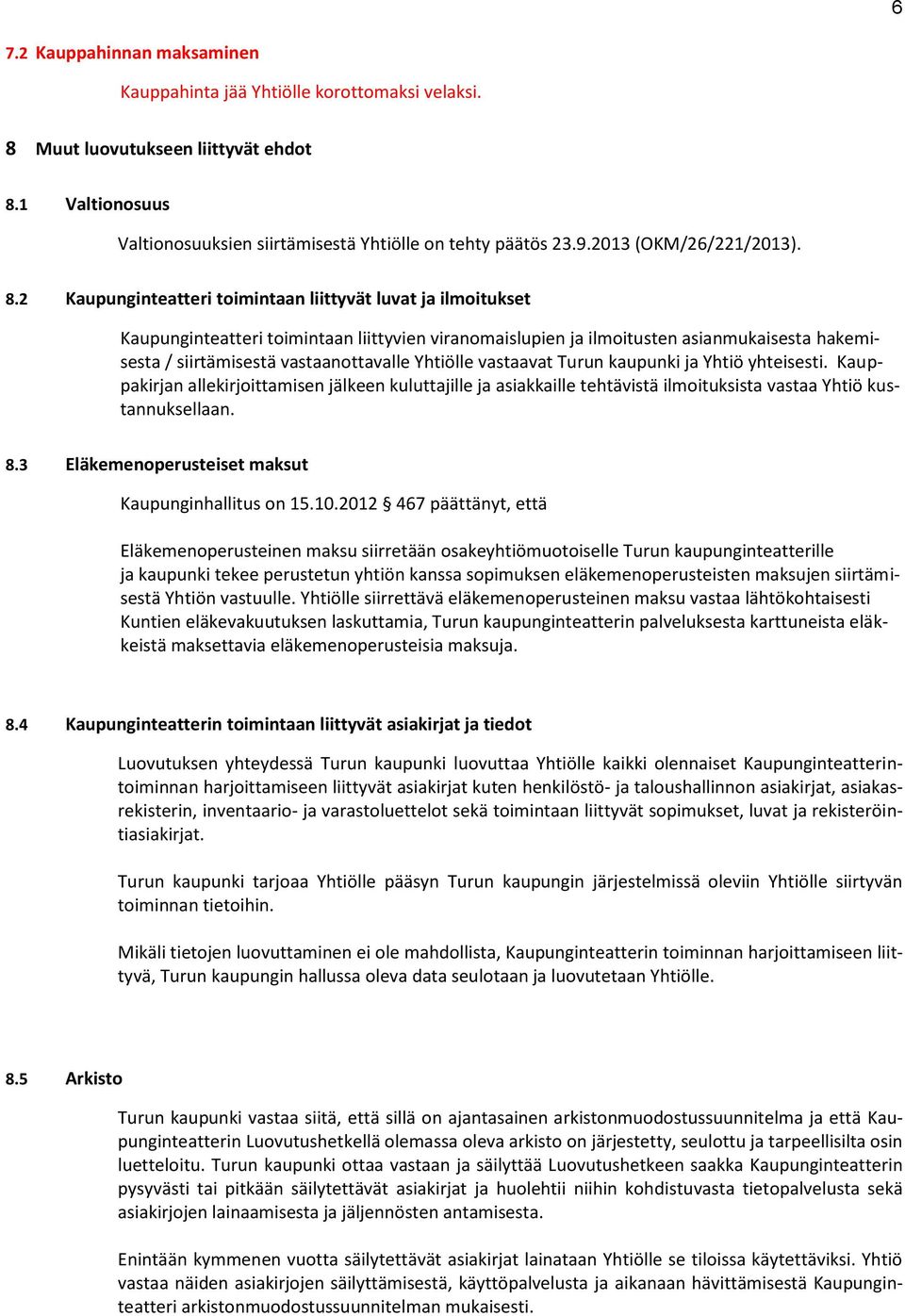 2 Kaupunginteatteri toimintaan liittyvät luvat ja ilmoitukset Kaupunginteatteri toimintaan liittyvien viranomaislupien ja ilmoitusten asianmukaisesta hakemisesta / siirtämisestä vastaanottavalle