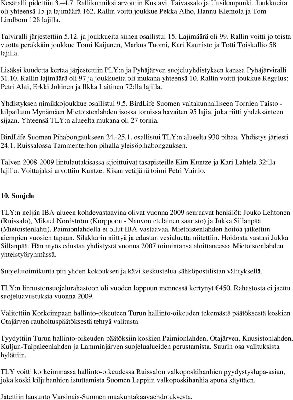 Rallin voitti jo toista vuotta peräkkäin joukkue Tomi Kaijanen, Markus Tuomi, Kari Kaunisto ja Totti Toiskallio 58 lajilla.