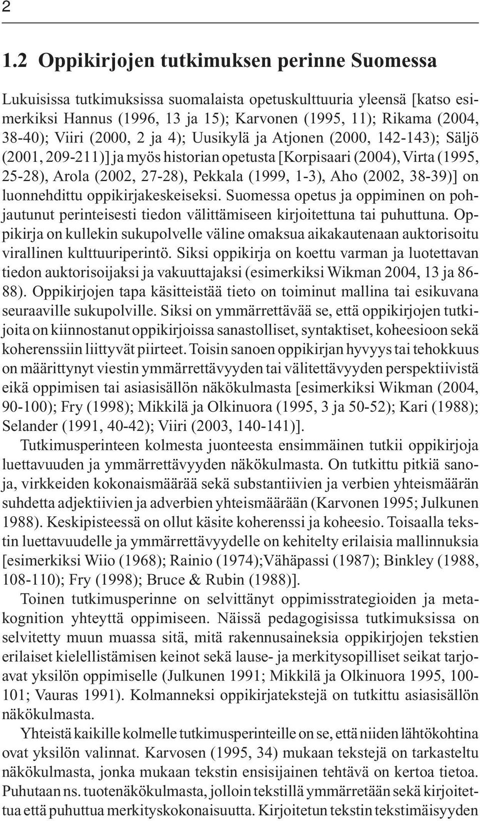 (2002, 38-39)] on luonnehdittu oppikirjakeskeiseksi. Suomessa opetus ja oppiminen on pohjautunut perinteisesti tiedon välittämiseen kirjoitettuna tai puhuttuna.