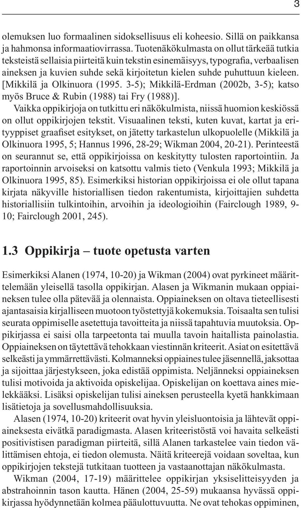 [Mikkilä ja Olkinuora (1995. 3-5); Mikkilä-Erdman (2002b, 3-5); katso myös Bruce & Rubin (1988) tai Fry (1988)].