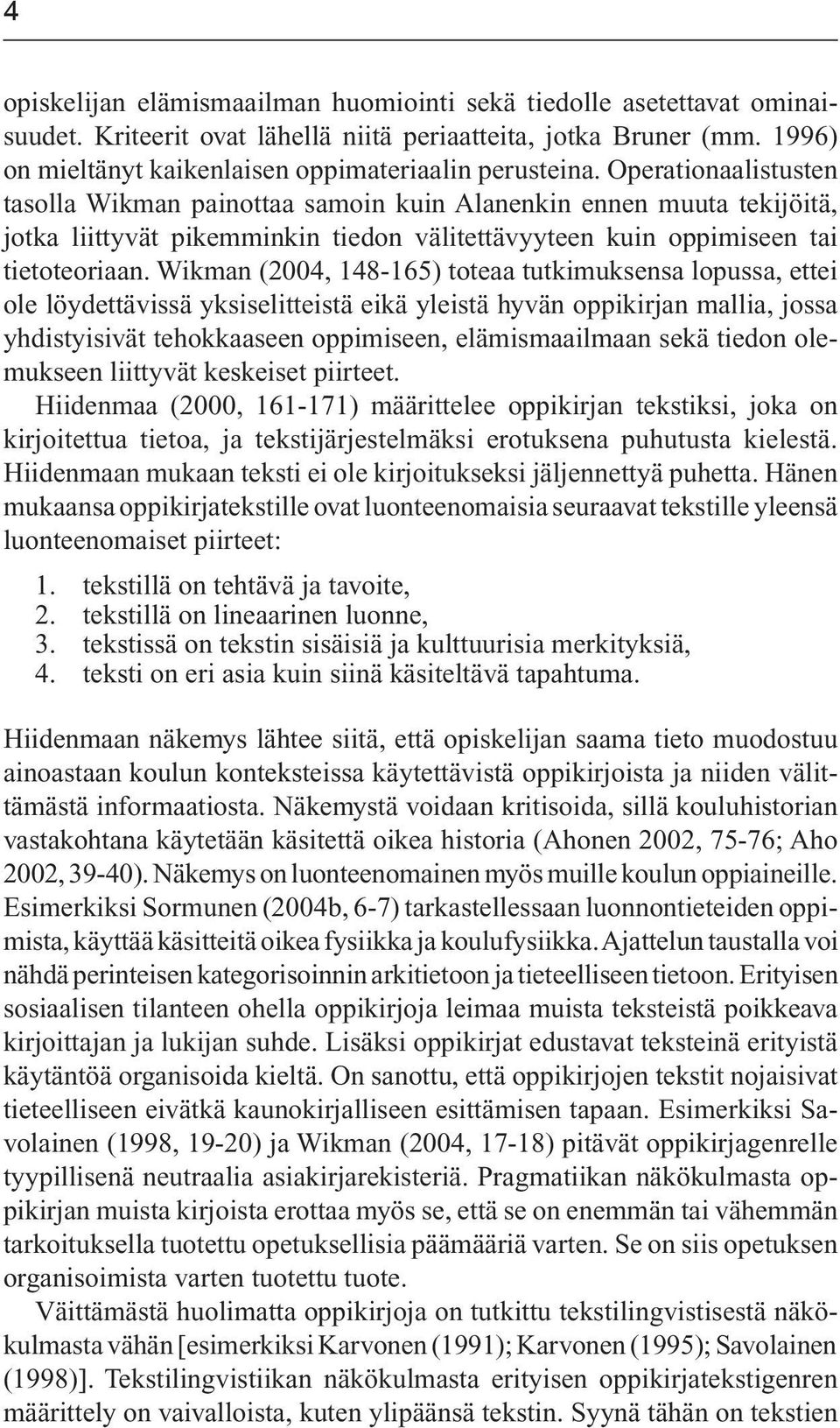 Wikman (2004, 148-165) toteaa tutkimuksensa lopussa, ettei ole löydettävissä yksiselitteistä eikä yleistä hyvän oppikirjan mallia, jossa yhdistyisivät tehokkaaseen oppimiseen, elämismaailmaan sekä