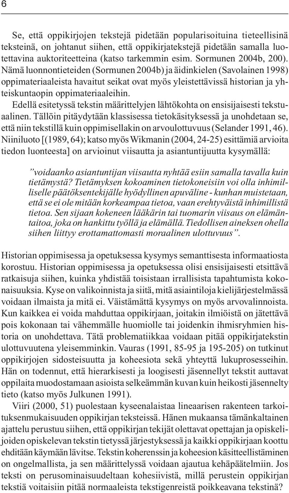 Nämä luonnontieteiden (Sormunen 2004b) ja äidinkielen (Savolainen 1998) oppimateriaaleista havaitut seikat ovat myös yleistettävissä historian ja yhteiskuntaopin oppimateriaaleihin.