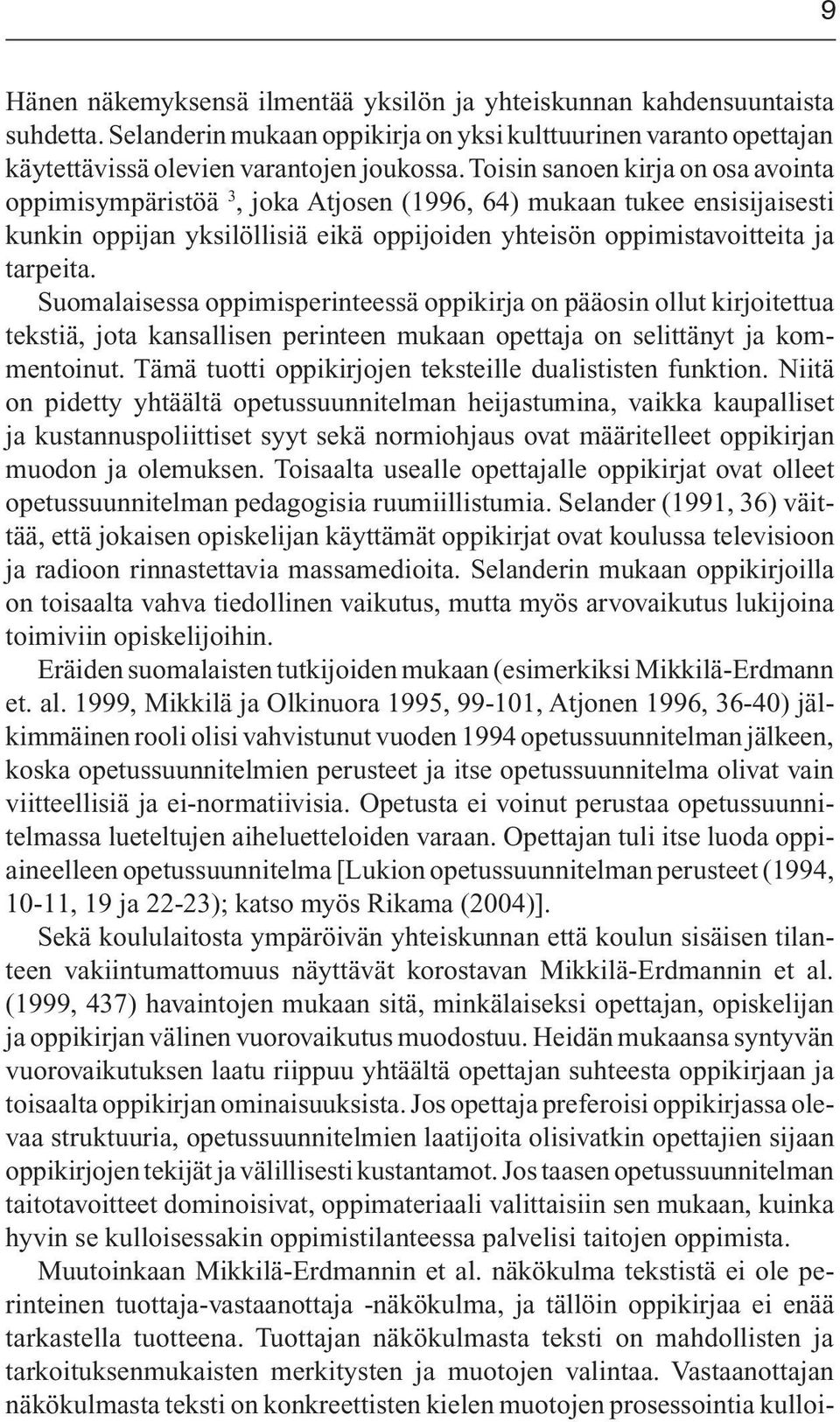 Suomalaisessa oppimisperinteessä oppikirja on pääosin ollut kirjoitettua tekstiä, jota kansallisen perinteen mukaan opettaja on selittänyt ja kommentoinut.