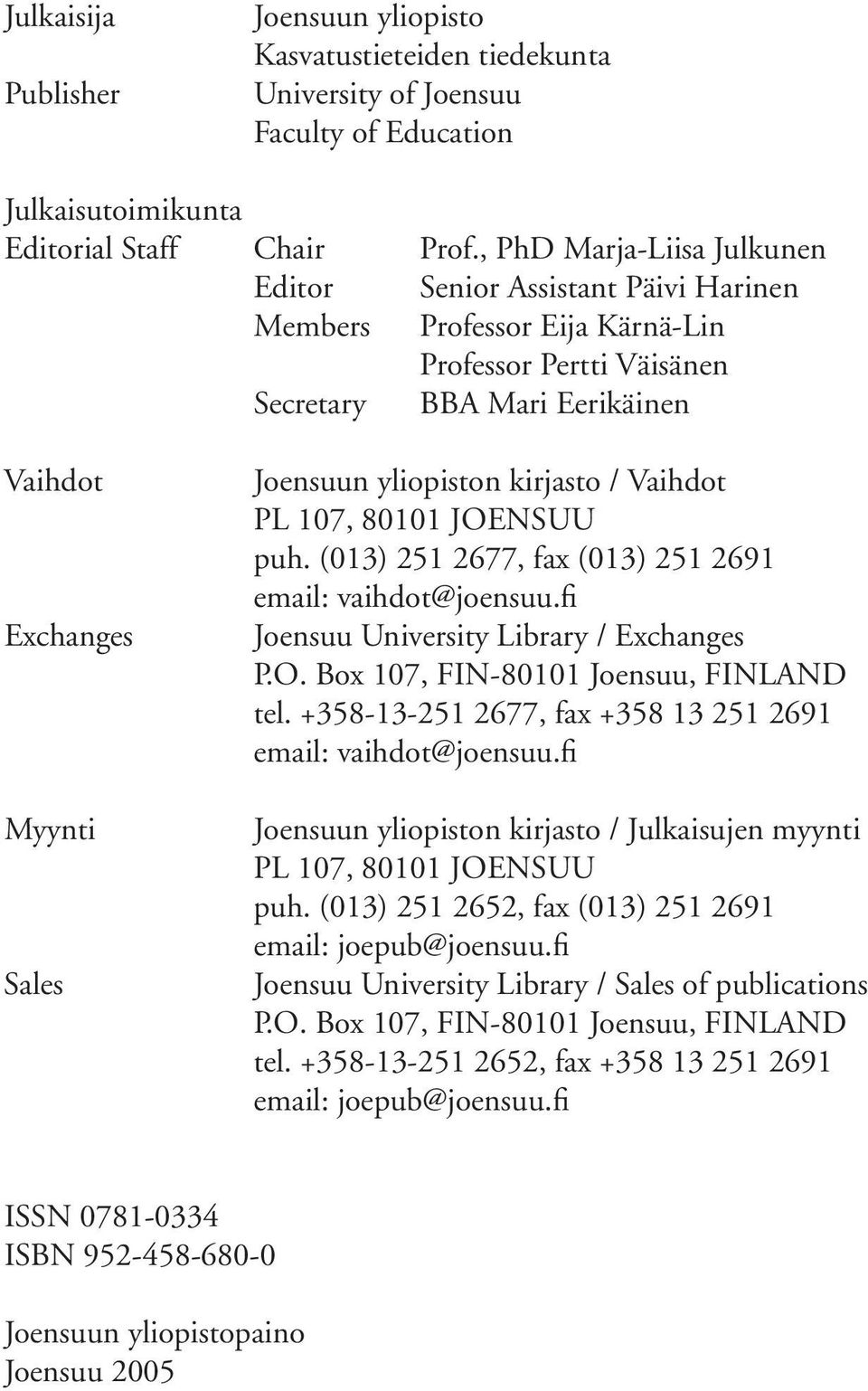 yliopiston kirjasto / Vaihdot PL 107, 80101 JOENSUU puh. (013) 251 2677, fax (013) 251 2691 email: vaihdot@joensuu.fi Joensuu University Library / Exchanges P.O. Box 107, FIN-80101 Joensuu, FINLAND tel.