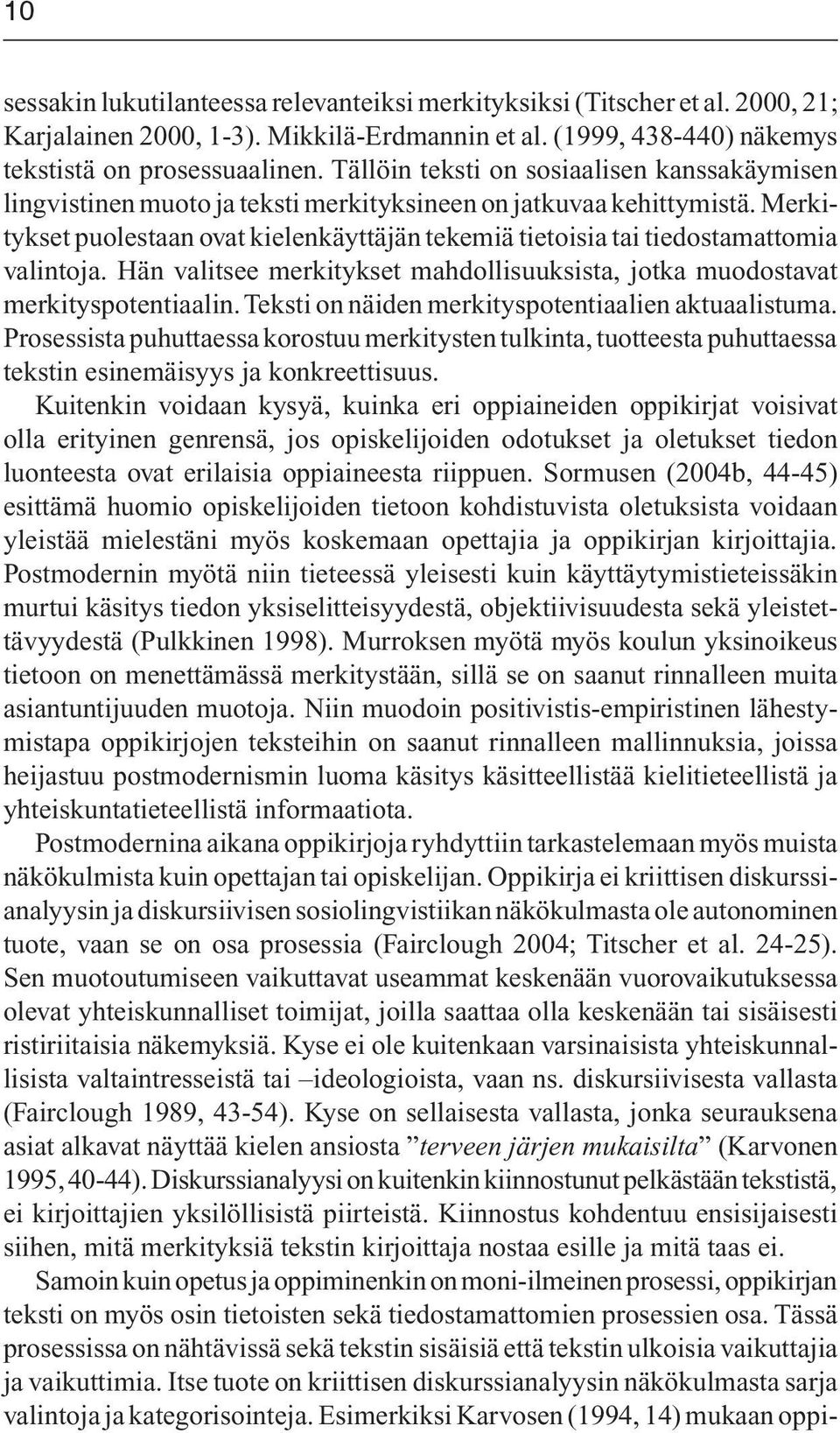 Merkitykset puolestaan ovat kielenkäyttäjän tekemiä tietoisia tai tiedostamattomia valintoja. Hän valitsee merkitykset mahdollisuuksista, jotka muodostavat merkityspotentiaalin.