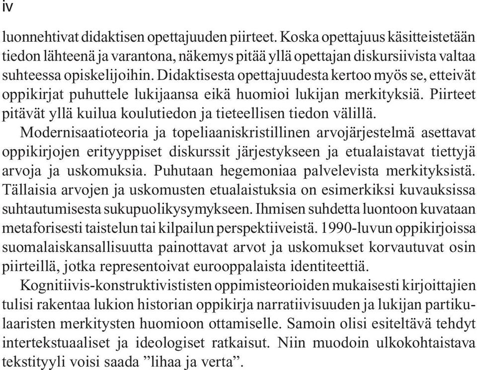 Modernisaatioteoria ja topeliaaniskristillinen arvojärjestelmä asettavat oppikirjojen erityyppiset diskurssit järjestykseen ja etualaistavat tiettyjä arvoja ja uskomuksia.