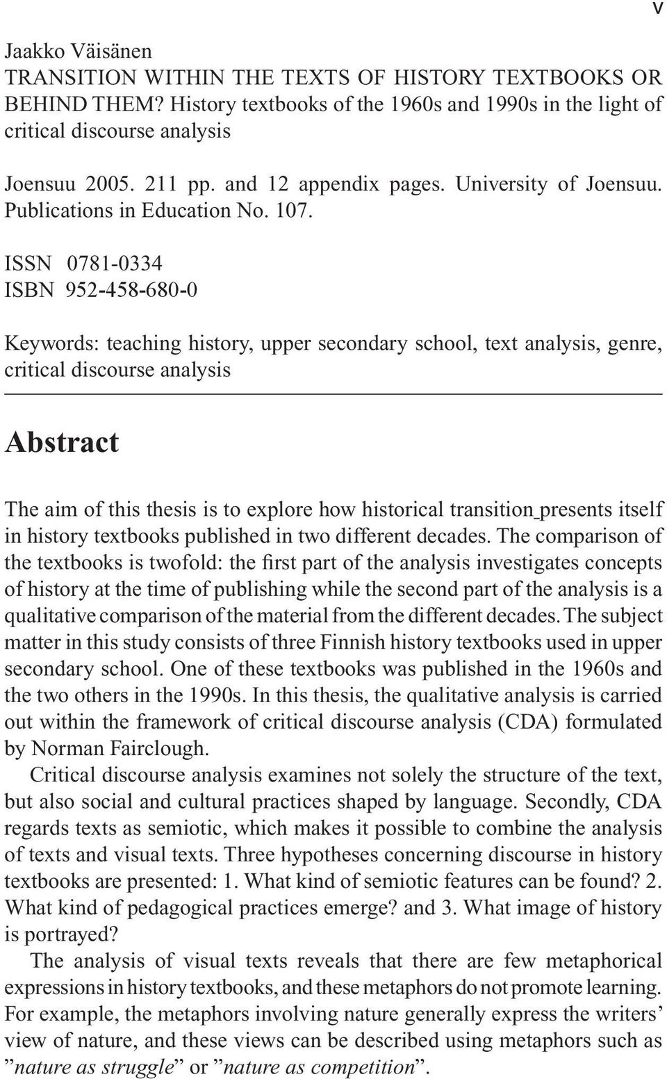 ISSN 0781-0334 ISBN 952-458-680-0 Keywords: teaching history, upper secondary school, text analysis, genre, critical discourse analysis v Abstract The aim of this thesis is to explore how historical