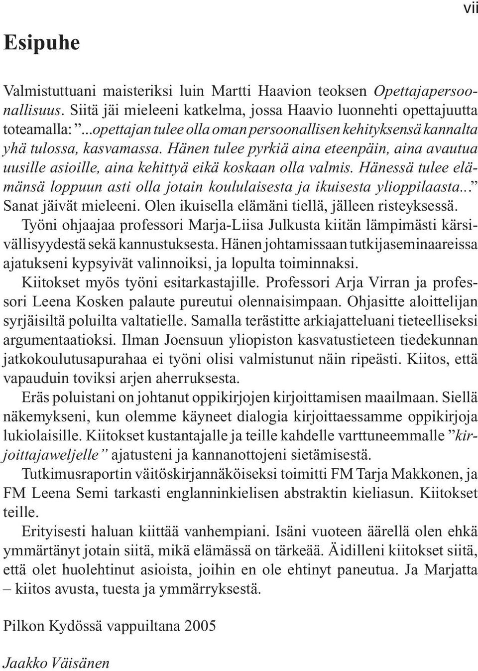 Hänessä tulee elämänsä loppuun asti olla jotain koululaisesta ja ikuisesta ylioppilaasta... Sanat jäivät mieleeni. Olen ikuisella elämäni tiellä, jälleen risteyksessä.