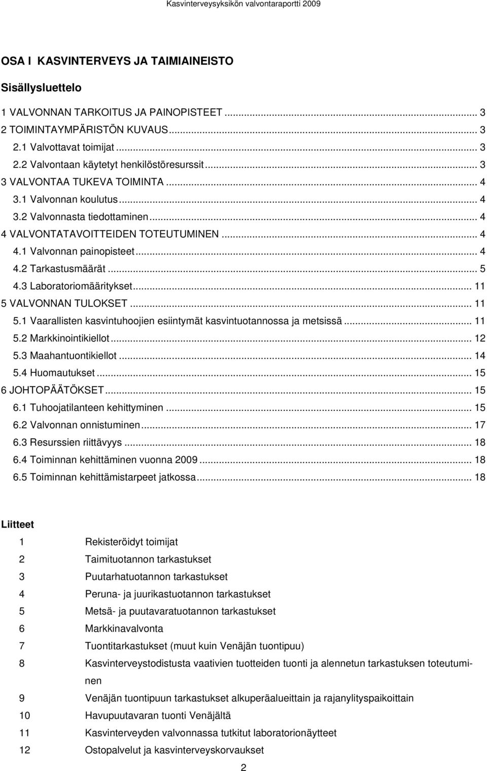 3 Laboratoriomääritykset... 11 5 VALVONNAN TULOKSET... 11 5.1 Vaarallisten kasvintuhoojien esiintymät kasvintuotannossa ja metsissä... 11 5.2 Markkinointikiellot... 12 5.3 Maahantuontikiellot... 14 5.