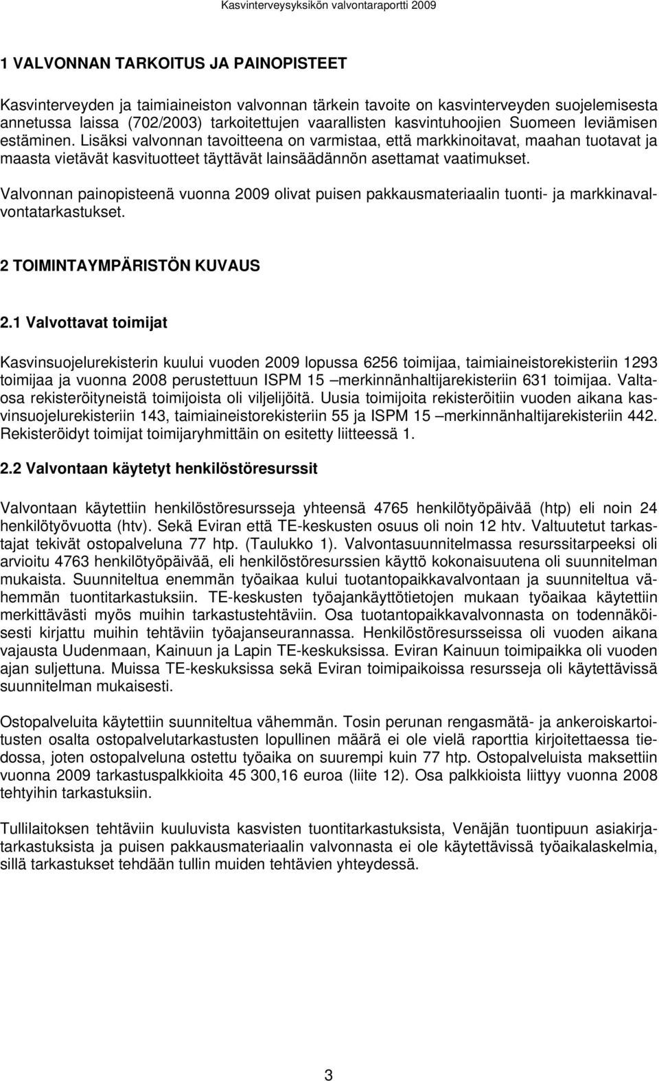 Lisäksi valvonnan tavoitteena on varmistaa, että markkinoitavat, maahan tuotavat ja maasta vietävät kasvituotteet täyttävät lainsäädännön asettamat vaatimukset.