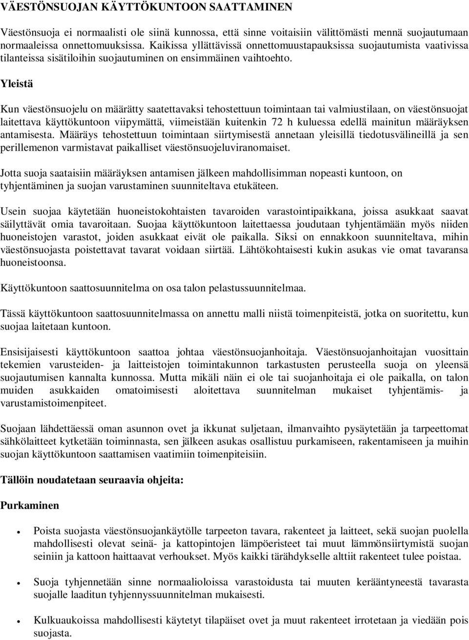 Yleistä Kun väestönsuojelu on määrätty saatettavaksi tehostettuun toimintaan tai valmiustilaan, on väestönsuojat laitettava käyttökuntoon viipymättä, viimeistään kuitenkin 72 h kuluessa edellä