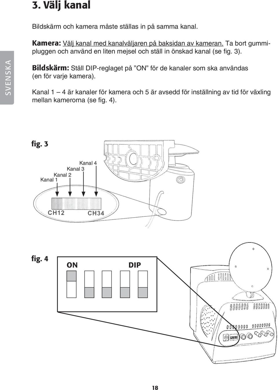 Ta bort gummipluggen och använd en liten mejsel och ställ in önskad kanal (se fig. 3).