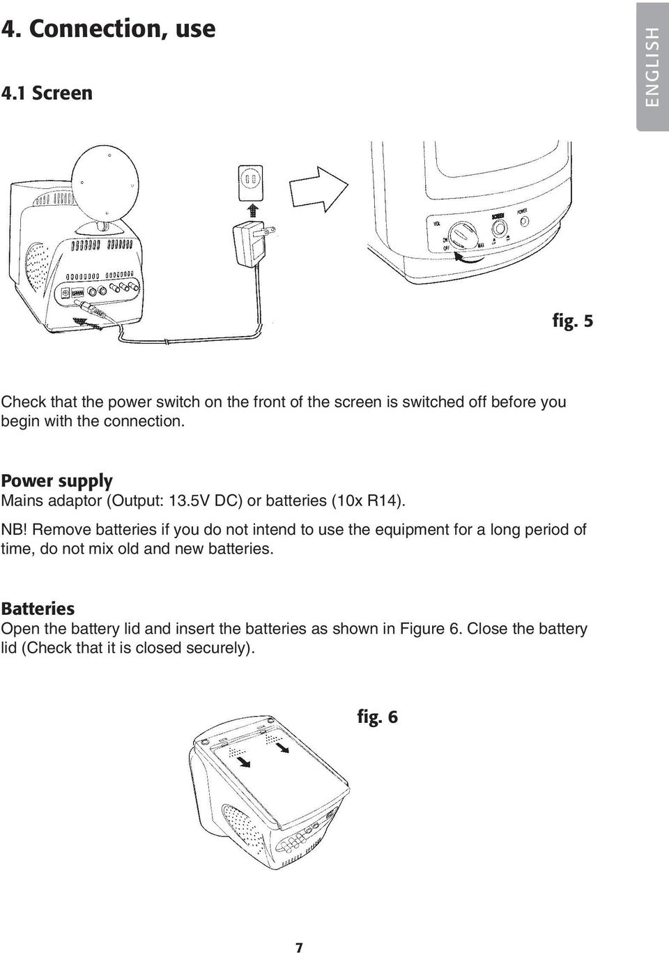 Power supply Mains adaptor (Output: 13.5V DC) or batteries (10x R14). NB!