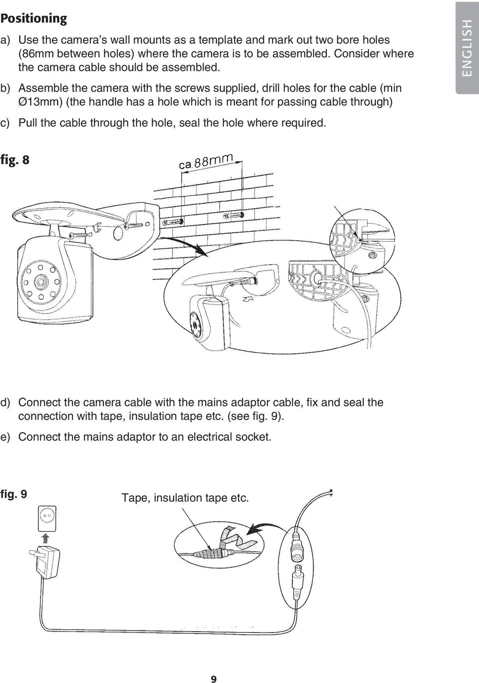 b) Assemble the camera with the screws supplied, drill holes for the cable (min Ø13mm) (the handle has a hole which is meant for passing cable through) c) Pull