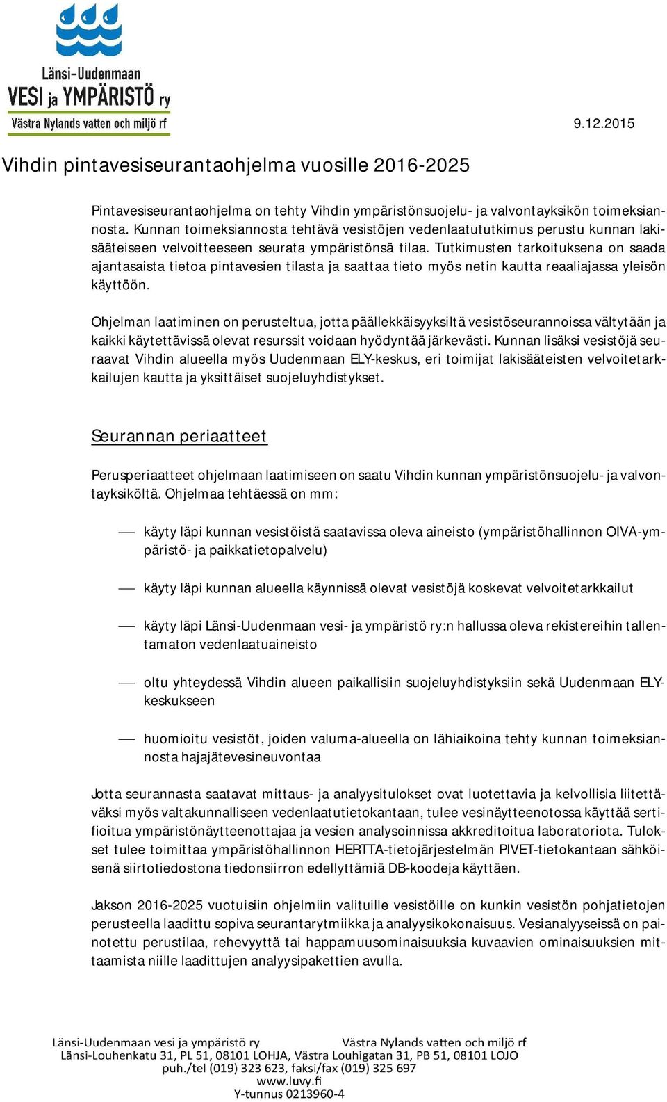 Tutkimusten tarkoituksena on saada ajantasaista tietoa pintavesien tilasta ja saattaa tieto myös netin kautta reaaliajassa yleisön käyttöön.