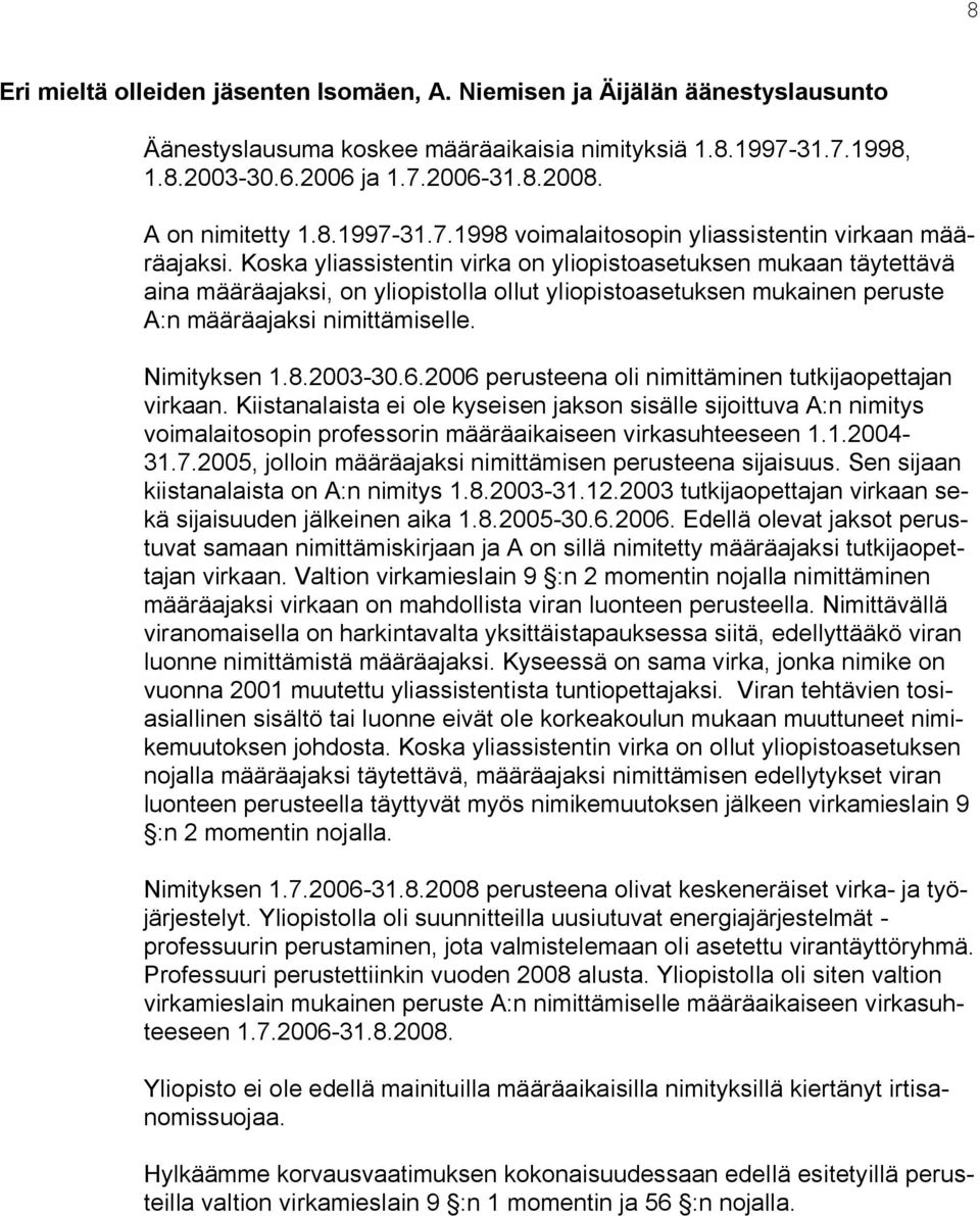 Koska yliassistentin virka on yliopistoasetuksen mukaan täytettävä aina määräajaksi, on yliopistolla ollut yliopistoasetuksen mukainen peruste A:n määräajaksi nimittämiselle. Nimityksen 1.8.2003-30.6.