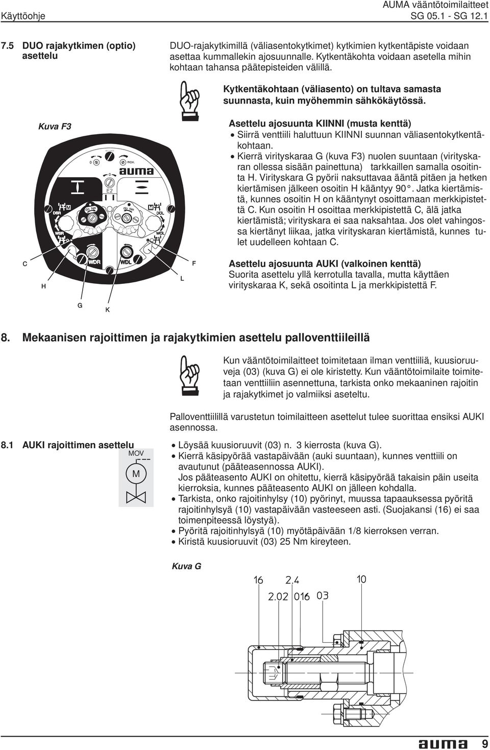 Siirrä venttiili haluttuun KIINNI suunnan väliasentokytkentäkohtaan Kierrä virityskaraa G (kuva F3) nuolen suuntaan (virityskaran ollessa sisään painettuna) tarkkaillen samalla osoitinta H