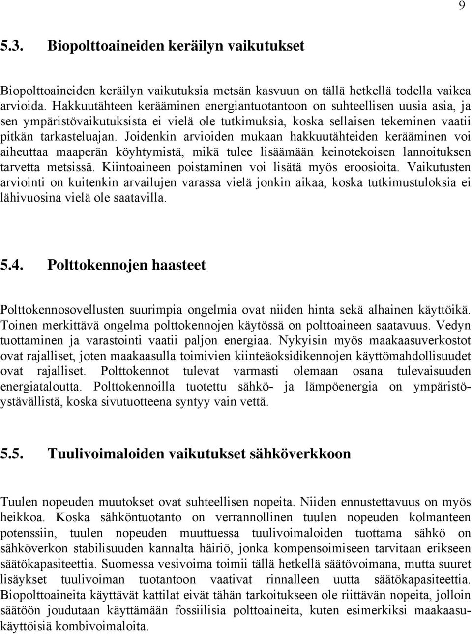 Joidenkin arvioiden mukaan hakkuutähteiden kerääminen voi aiheuttaa maaperän köyhtymistä, mikä tulee lisäämään keinotekoisen lannoituksen tarvetta metsissä.