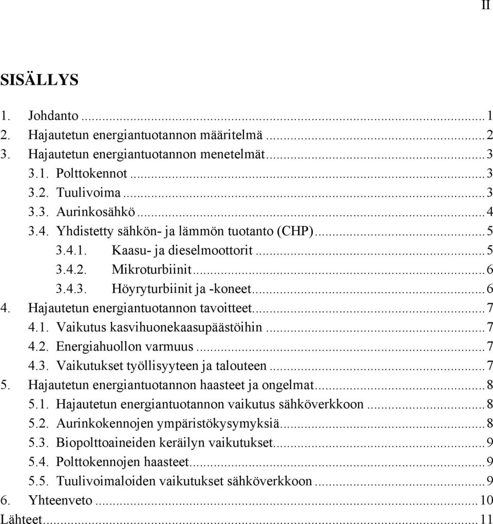 1. Vaikutus kasvihuonekaasupäästöihin...7 4.2. Energiahuollon varmuus...7 4.3. Vaikutukset työllisyyteen ja talouteen...7 5. Hajautetun energiantuotannon haasteet ja ongelmat...8 5.1. Hajautetun energiantuotannon vaikutus sähköverkkoon.