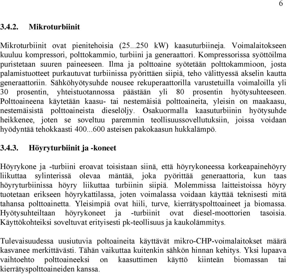 Ilma ja polttoaine syötetään polttokammioon, josta palamistuotteet purkautuvat turbiinissa pyörittäen siipiä, teho välittyessä akselin kautta generaattoriin.