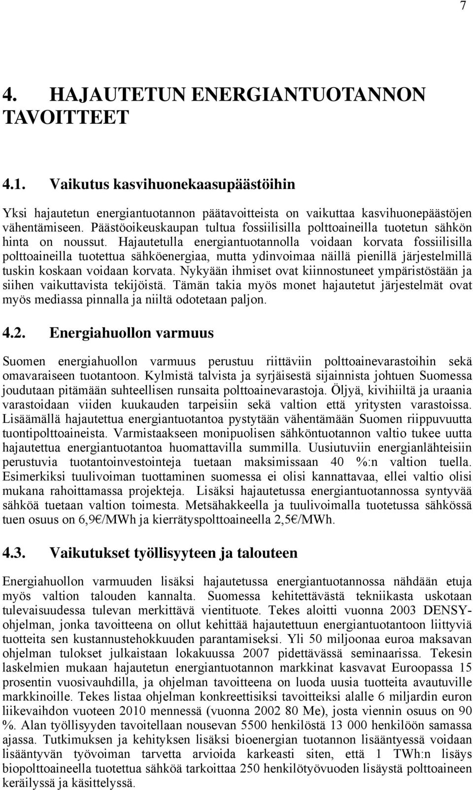 Hajautetulla energiantuotannolla voidaan korvata fossiilisilla polttoaineilla tuotettua sähköenergiaa, mutta ydinvoimaa näillä pienillä järjestelmillä tuskin koskaan voidaan korvata.