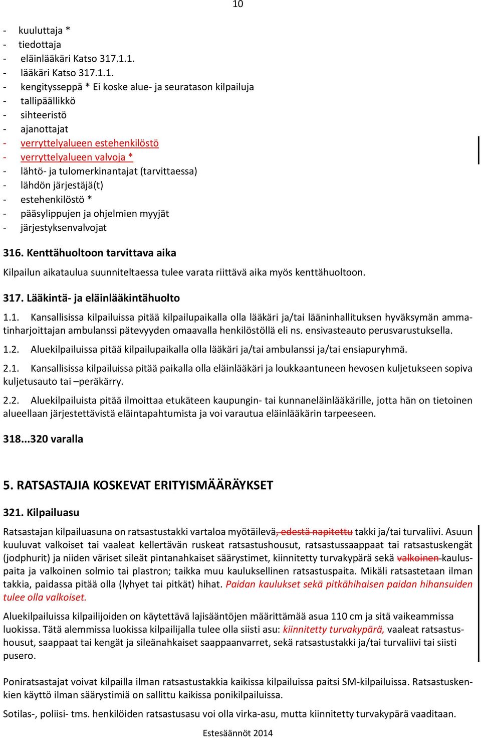 järjestyksenvalvojat 316. Kenttähuoltoon tarvittava aika Kilpailun aikataulua suunniteltaessa tulee varata riittävä aika myös kenttähuoltoon. 317. Lääkintä- ja eläinlääkintähuolto 1.1. Kansallisissa kilpailuissa pitää kilpailupaikalla olla lääkäri ja/tai lääninhallituksen hyväksymän ammatinharjoittajan ambulanssi pätevyyden omaavalla henkilöstöllä eli ns.