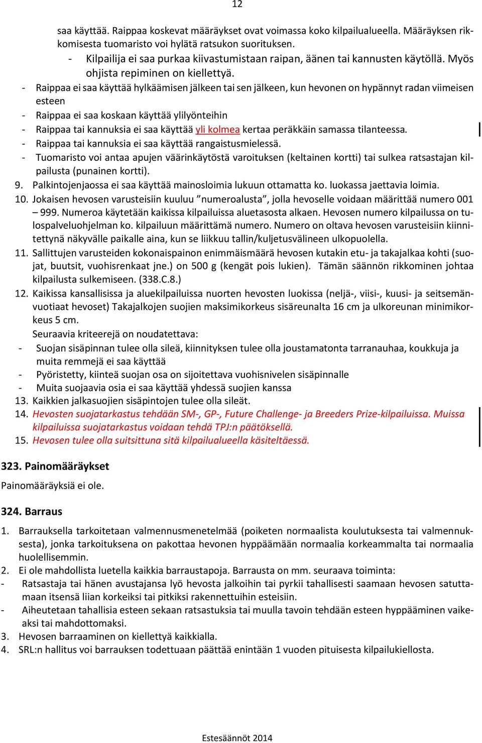 - Raippaa ei saa käyttää hylkäämisen jälkeen tai sen jälkeen, kun hevonen on hypännyt radan viimeisen esteen - Raippaa ei saa koskaan käyttää ylilyönteihin - Raippaa tai kannuksia ei saa käyttää yli