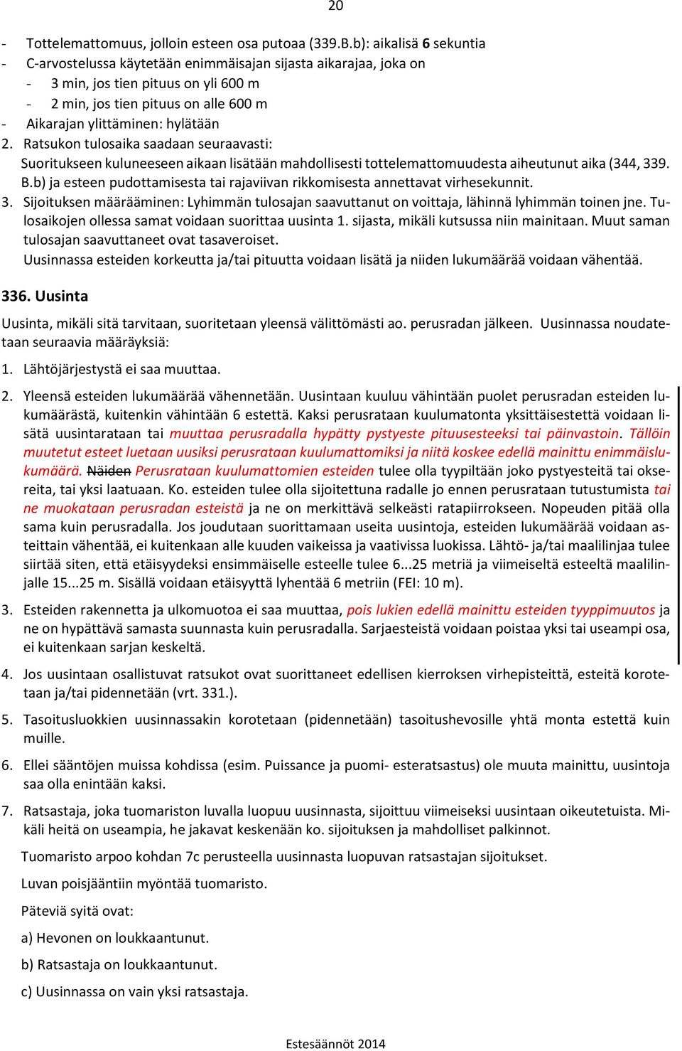 hylätään 2. Ratsukon tulosaika saadaan seuraavasti: Suoritukseen kuluneeseen aikaan lisätään mahdollisesti tottelemattomuudesta aiheutunut aika (344, 339. B.