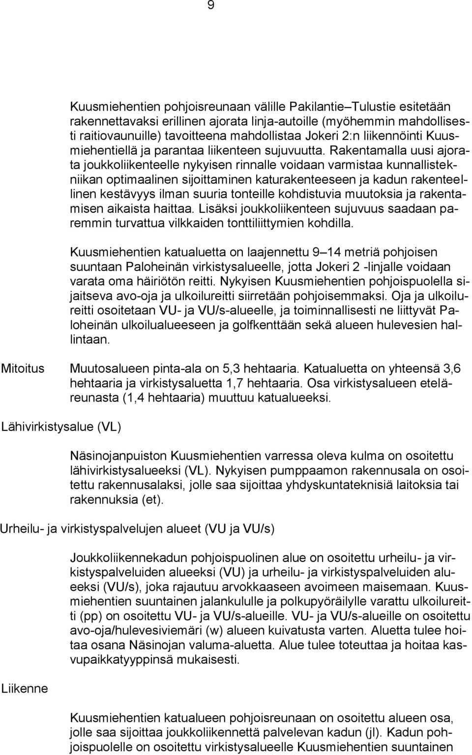 Rtamalla uusi ajorata joukkoliiktll ykyis riall voidaa vmistaa kuallistkiika optimaali sijoittami katurts ja kadu rtlli kstävyys ilma suuria totill kohdistuvia muutoksia ja rtamis aikaista haittaa.