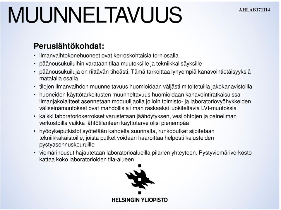 Tämä tarkoittaa lyhyempiä kanavointietäisyyksiä matalalla osalla tilojen ilmanvaihdon muunneltavuus huomioidaan väljästi mitoitetuilla jakokanavistoilla huoneiden käyttötarkoitusten muunneltavuus