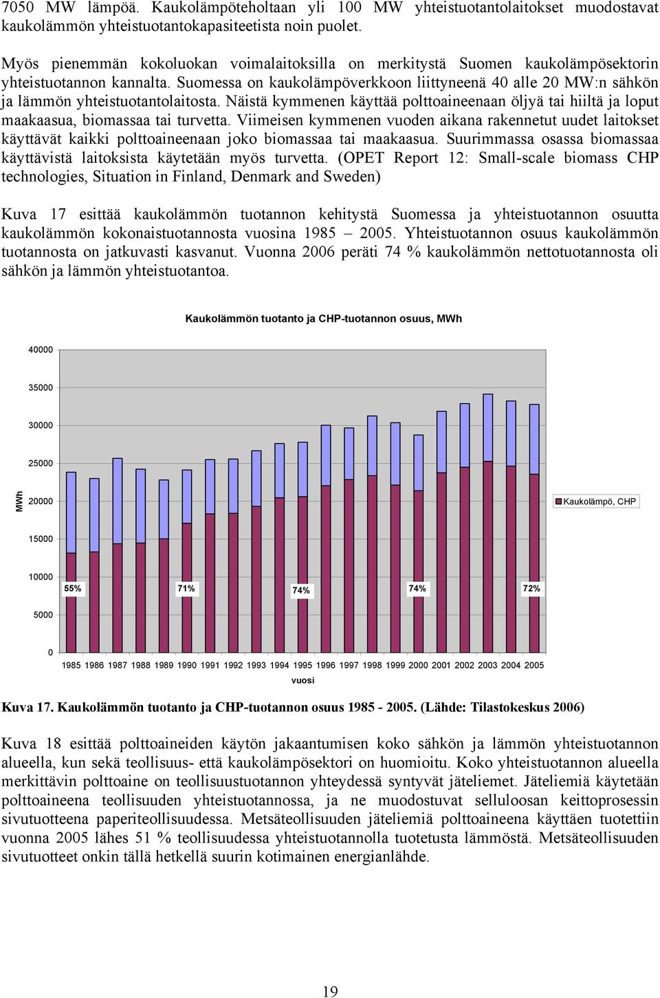 Suomessa on kaukolämpöverkkoon liittyneenä 4 alle 2 MW:n sähkön ja lämmön yhteistuotantolaitosta. Näistä kymmenen käyttää polttoaineenaan öljyä tai hiiltä ja loput maakaasua, biomassaa tai turvetta.