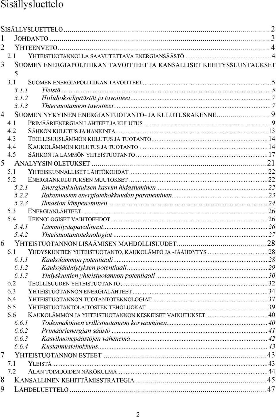 ..7 4 SUOMEN NYKYINEN ENERGIANTUOTANTO- JA KULUTUSRAKENNE... 9 4.1 PRIMÄÄRIENERGIAN LÄHTEET JA KULUTUS...9 4.2 SÄHKÖN KULUTUS JA HANKINTA...13 4.3 TEOLLISUUSLÄMMÖN KULUTUS JA TUOTANTO...14 4.