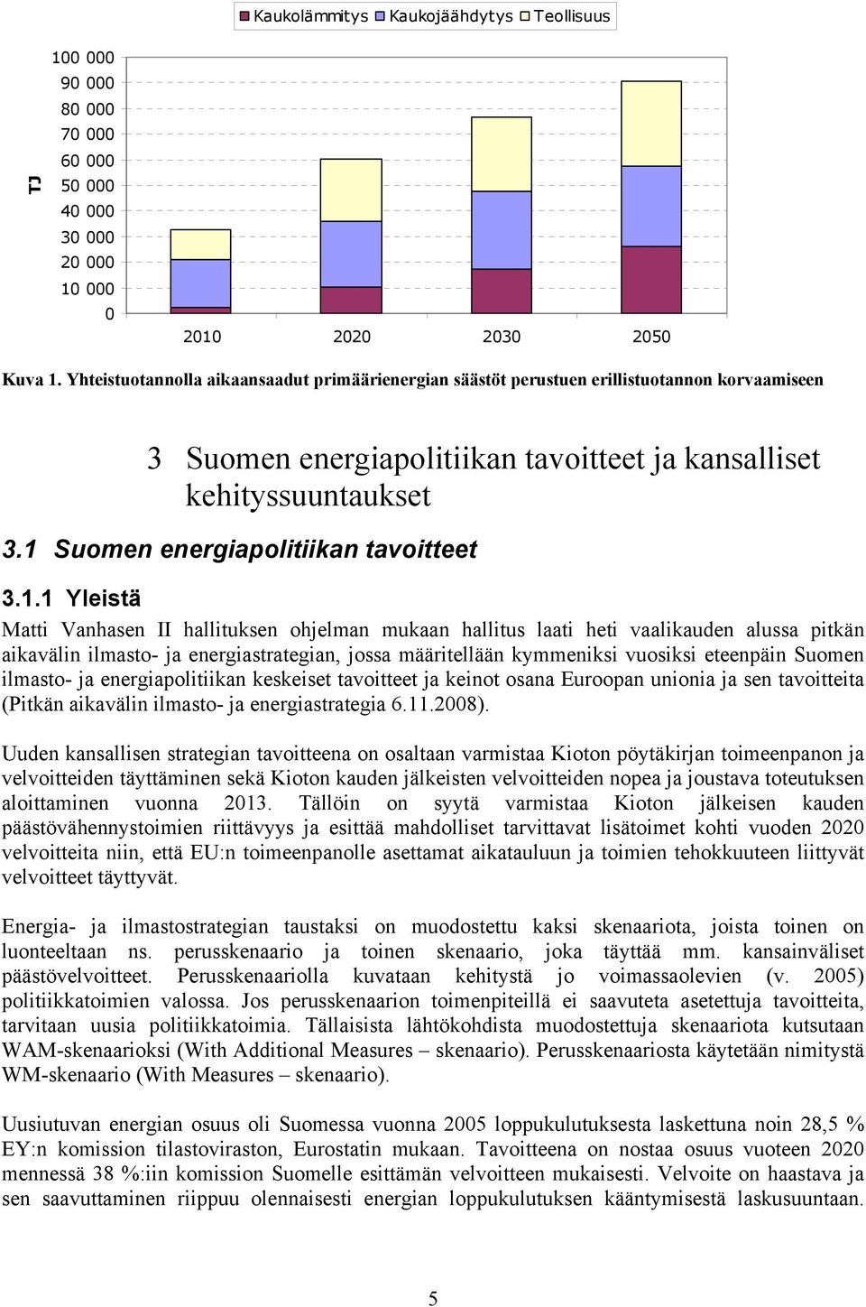 1 Suomen energiapolitiikan tavoitteet 3.1.1 Yleistä Matti Vanhasen II hallituksen ohjelman mukaan hallitus laati heti vaalikauden alussa pitkän aikavälin ilmasto- ja energiastrategian, jossa