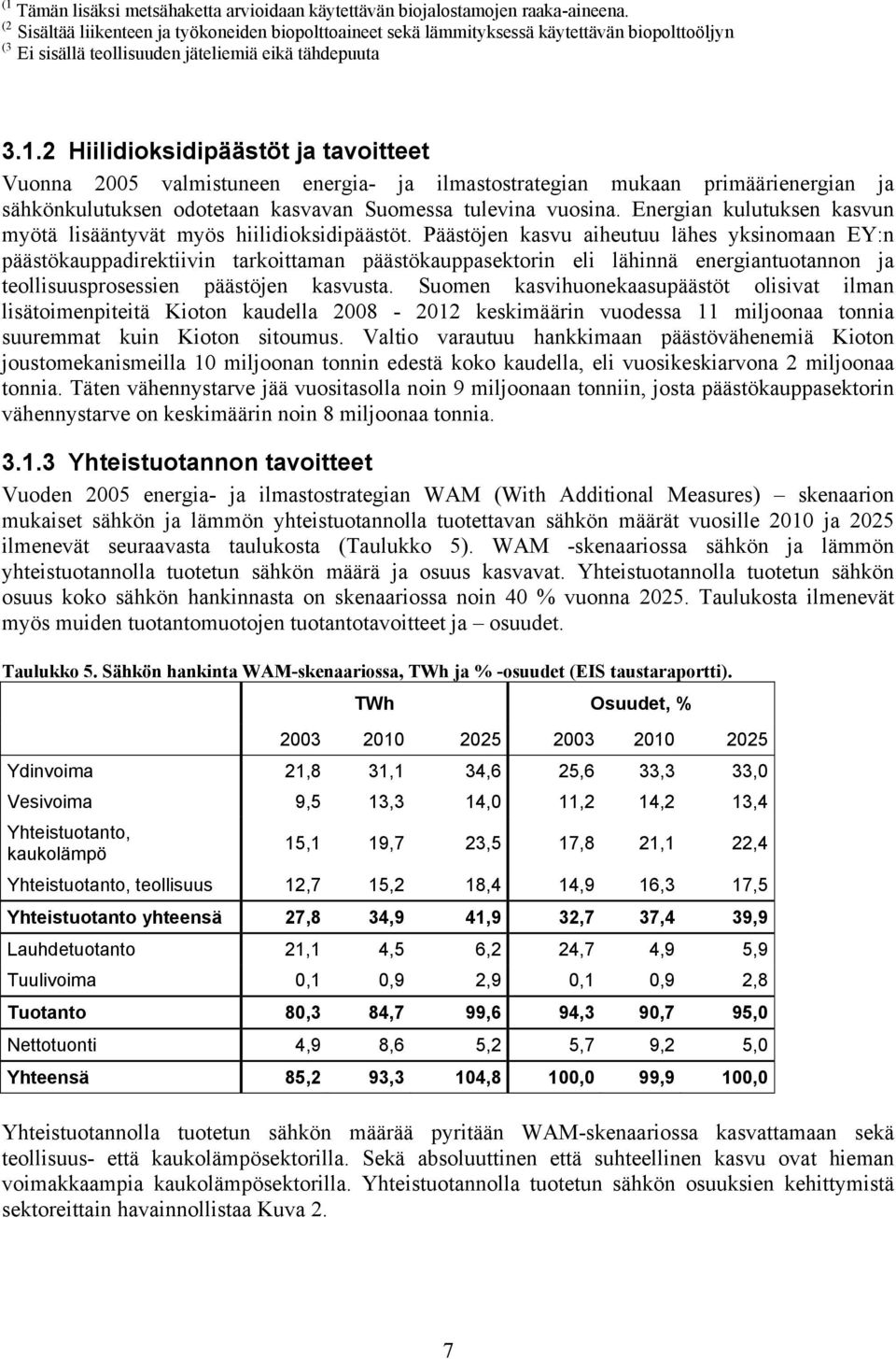 2 Hiilidioksidipäästöt ja tavoitteet Vuonna 25 valmistuneen energia- ja ilmastostrategian mukaan primäärienergian ja sähkönkulutuksen odotetaan kasvavan Suomessa tulevina vuosina.