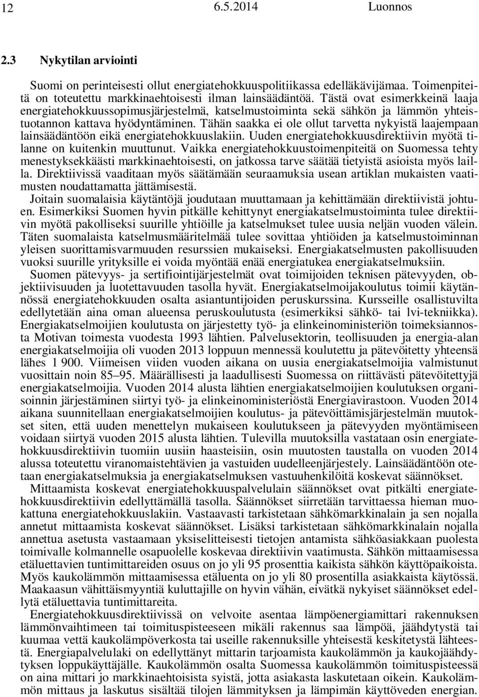 Tähän saakka ei ole ollut tarvetta nykyistä laajempaan lainsäädäntöön eikä energiatehokkuuslakiin. Uuden energiatehokkuusdirektiivin myötä tilanne on kuitenkin muuttunut.